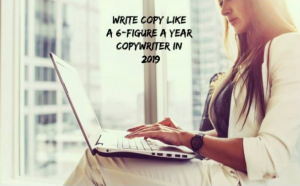 Write Copy Like a 6-Figure a Year Copywriter In 2019
